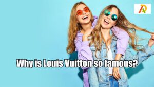 Why-is-Louis-Vuitton-so-famous