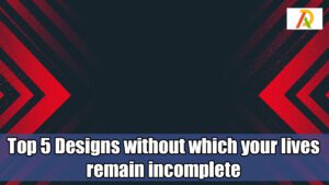 Top-5-Designs-without-which-your-lives-remain-incomplete