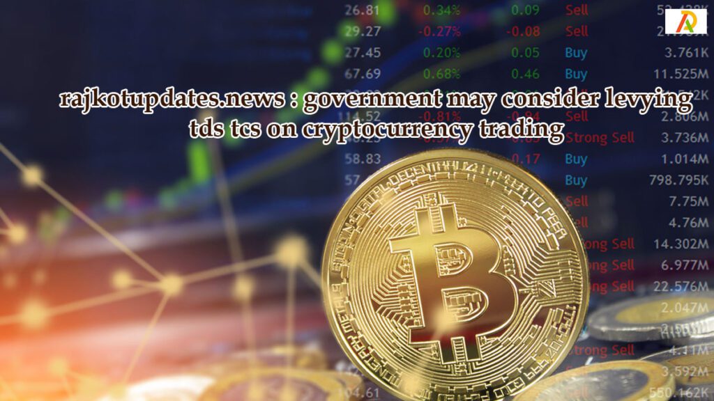 government-may-consider-levying-tds-tcs-on-cryptocurrency-trading