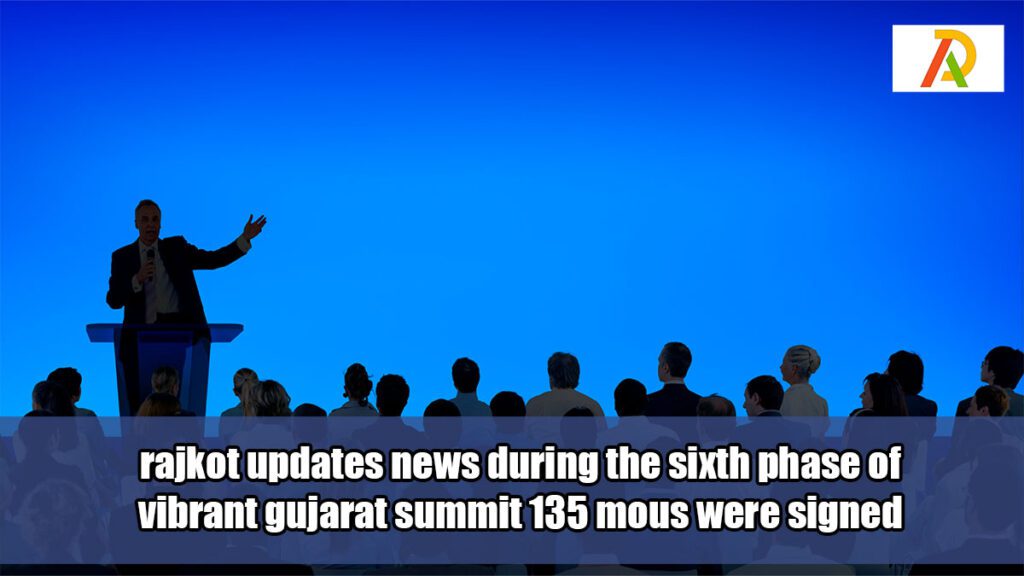 rajkot-updates-news-during-the-sixth-phase-of-vibrant-gujarat-summit-135-mous-were-signed