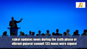 rajkot-updates-news-during-the-sixth-phase-of-vibrant-gujarat-summit-135-mous-were-signed