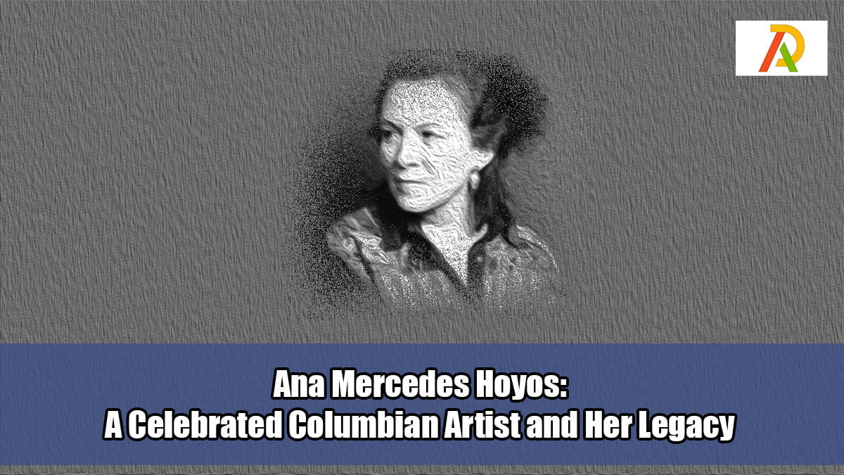 Ana-Mercedes-Hoyos-A-Celebrated-Columbian-Artist-and-Her-Legacy