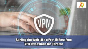Surfing-the-Web-Like-a-Pro-10-Best-Free-VPN-Extensions-for-Chrome