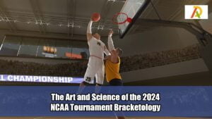 The-Art-and-Science-of-the-2024-NCAA-Tournament-Bracketology