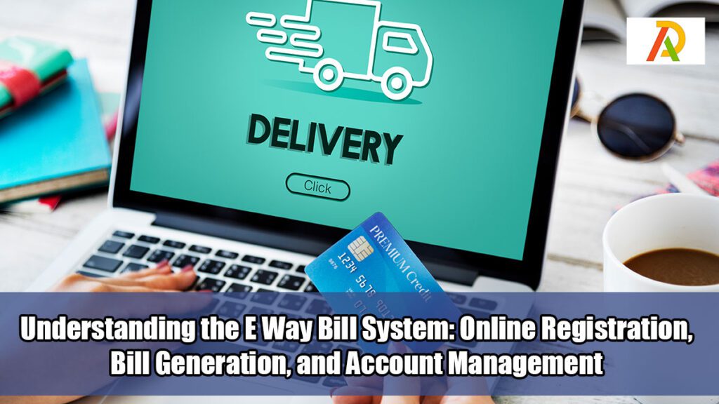 Understanding-the-E-Way-Bill-System-Online-Registration-Bill-Generation,-and-Account-Management