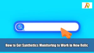 How-to-Get-Synthetics-Monitoring-to-Work-in-New-Relic