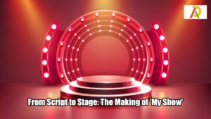 From Script to Stage: The Making of 'My Show'