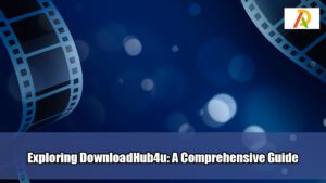 Exploring-DownloadHub4u-A-Comprehensive-Guide