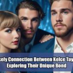 The Unlikely Connection Between Kelce Taylor Swift: Exploring Their Unique Bond